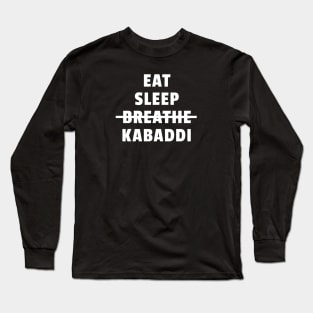 Eat Sleep Breathe Kabaddi Long Sleeve T-Shirt